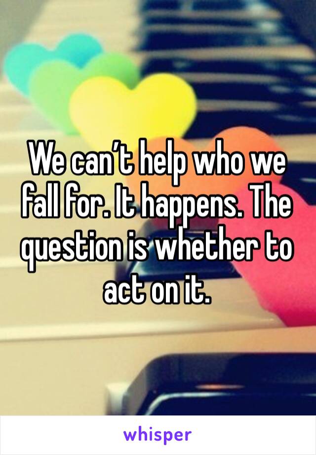 We can’t help who we fall for. It happens. The question is whether to act on it.