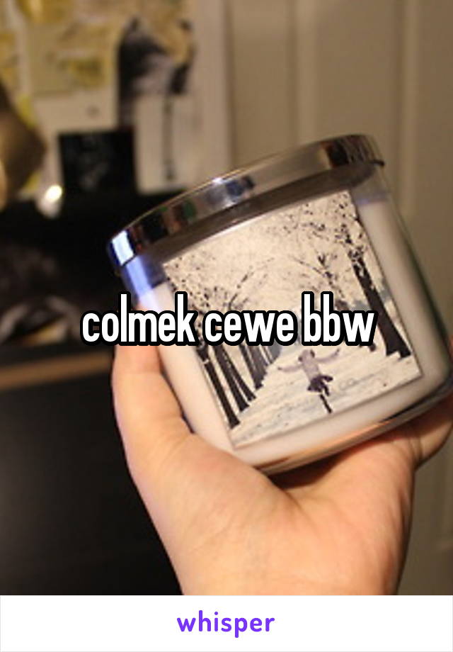 colmek cewe bbw