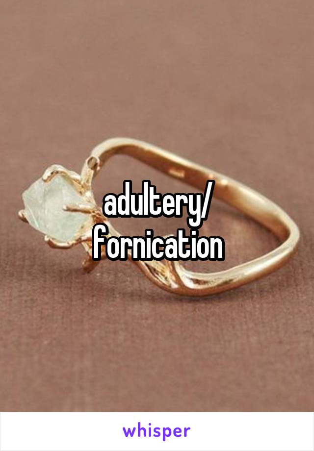 adultery/
fornication