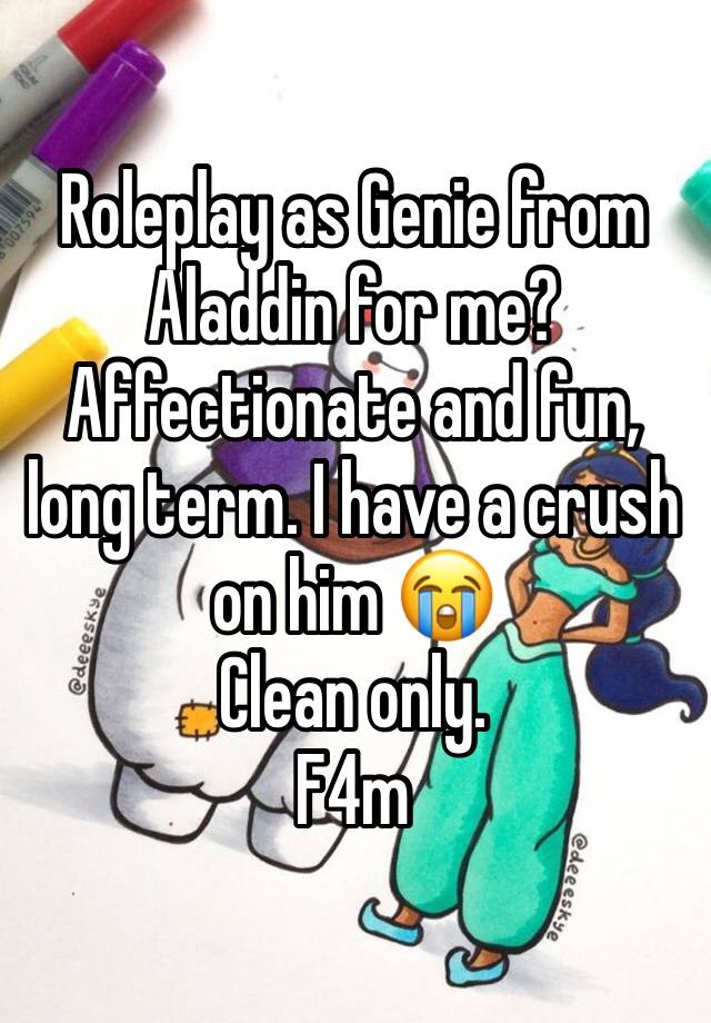 Roleplay as Genie from Aladdin for me? Affectionate and fun, long term. I have a crush on him 😭 
Clean only.
F4m 