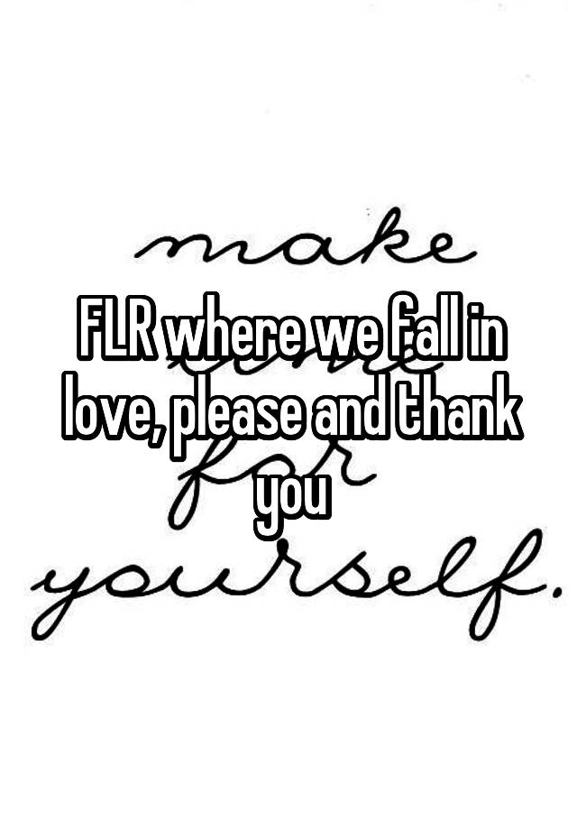 FLR where we fall in love, please and thank you