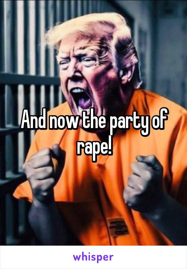 And now the party of rape!