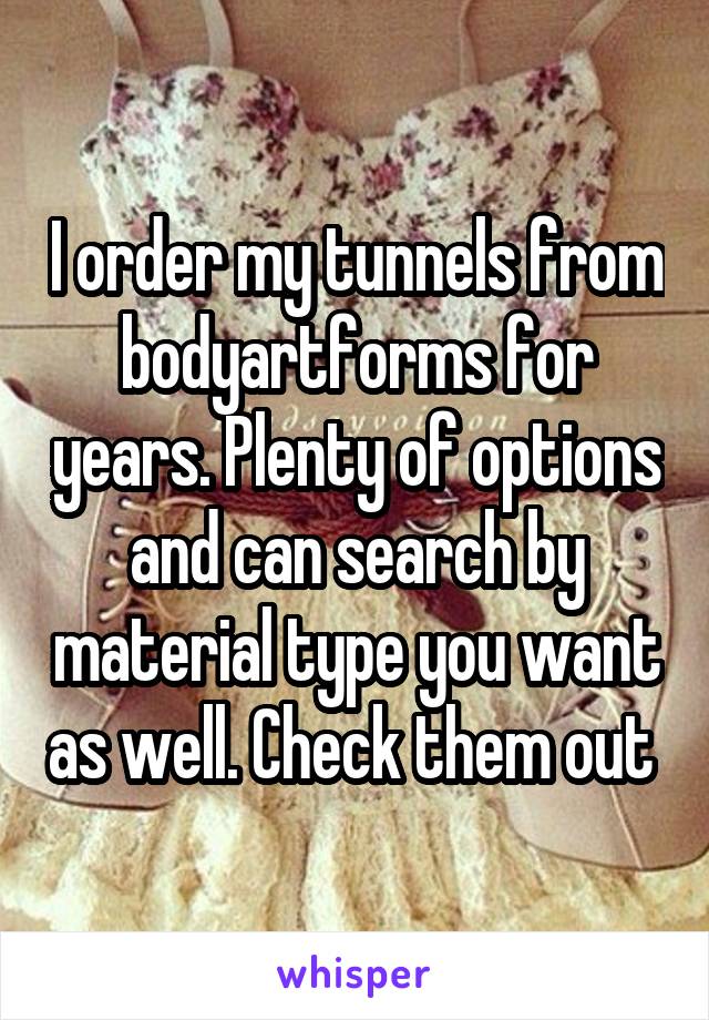 I order my tunnels from bodyartforms for years. Plenty of options and can search by material type you want as well. Check them out 