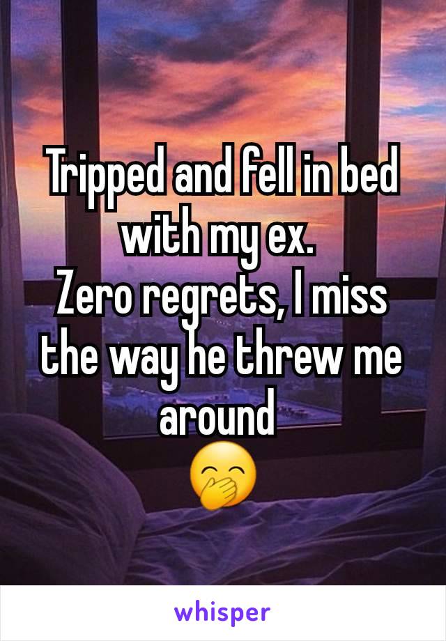 Tripped and fell in bed with my ex. 
Zero regrets, I miss the way he threw me around 
🤭