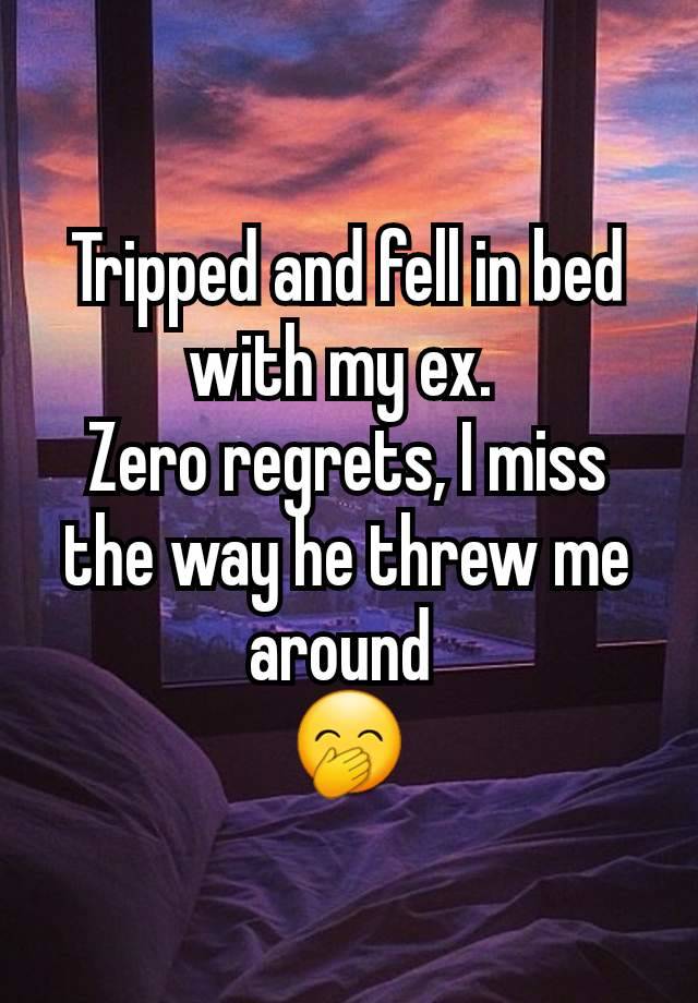 Tripped and fell in bed with my ex. 
Zero regrets, I miss the way he threw me around 
🤭