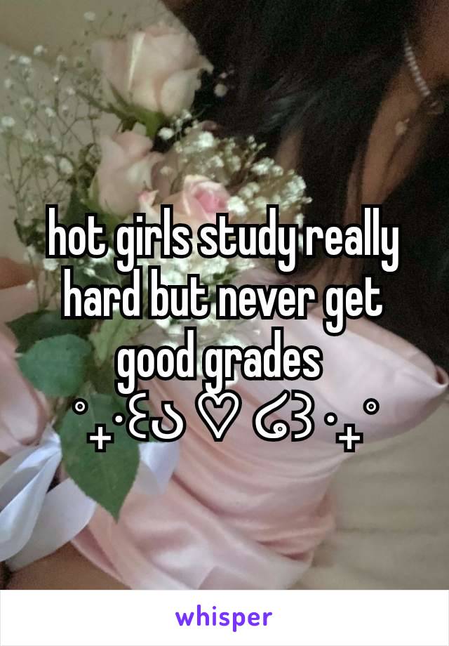 hot girls study really hard but never get good grades 
˚₊‧꒰ა ♡ ໒꒱ ‧₊˚