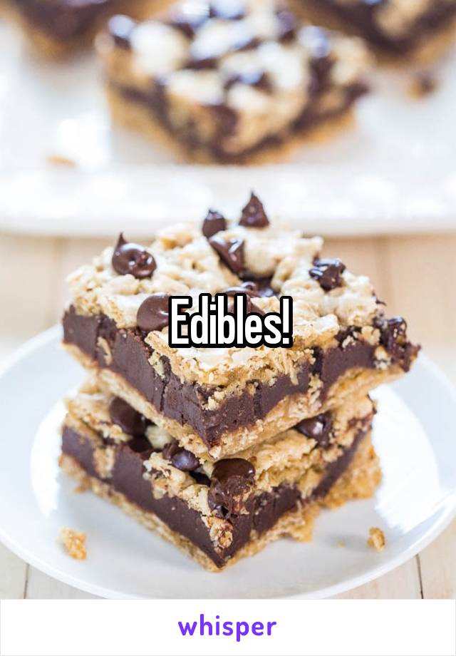 Edibles!