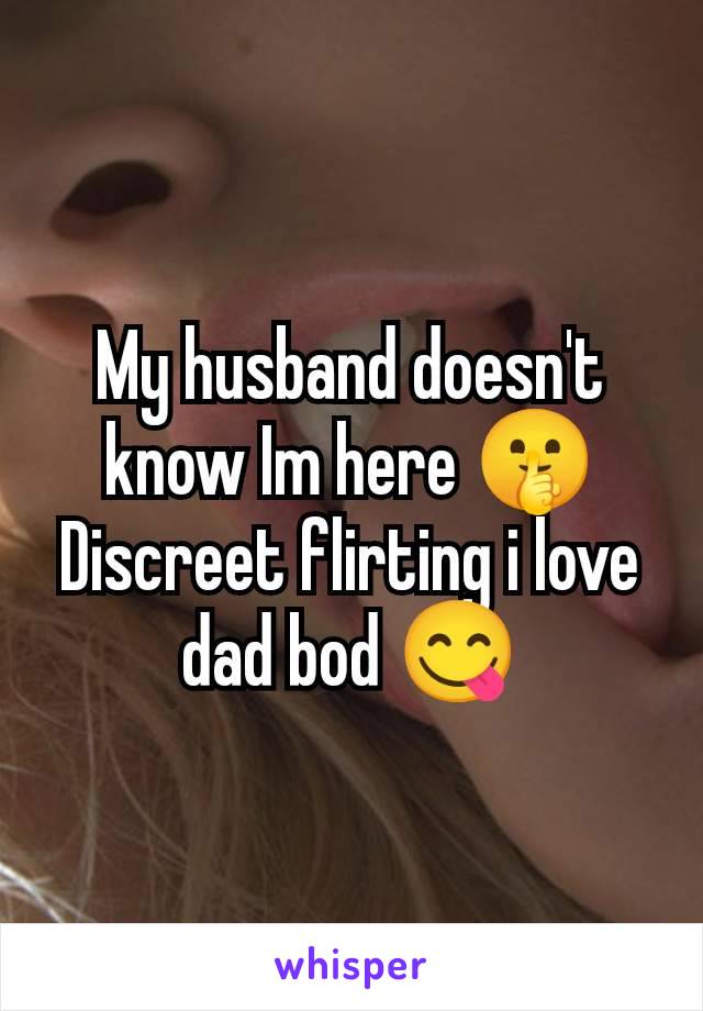 My husband doesn't know Im here 🤫
Discreet flirting i love dad bod 😋