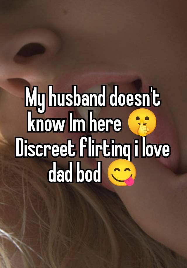 My husband doesn't know Im here 🤫
Discreet flirting i love dad bod 😋