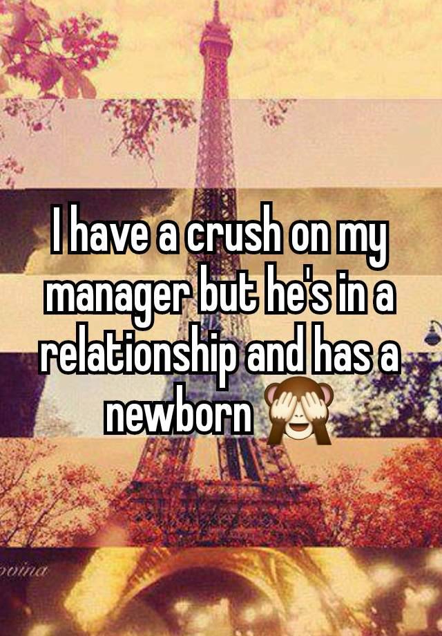 I have a crush on my manager but he's in a relationship and has a newborn 🙈