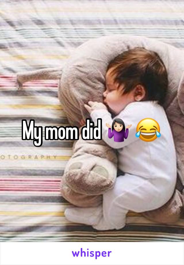 My mom did 🤷🏻‍♀️ 😂