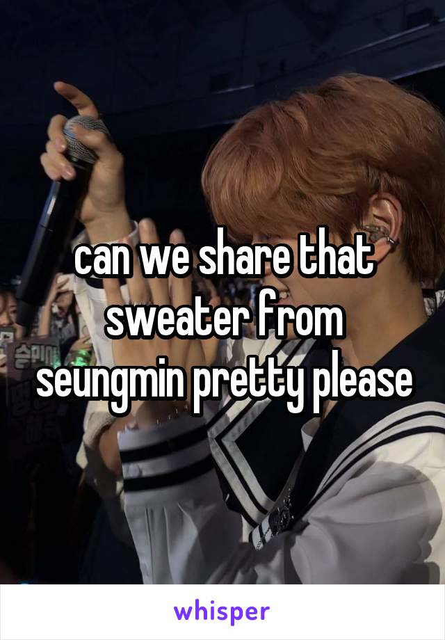 can we share that sweater from seungmin pretty please