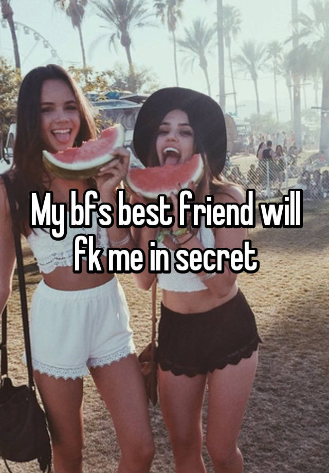 My bfs best friend will fk me in secret