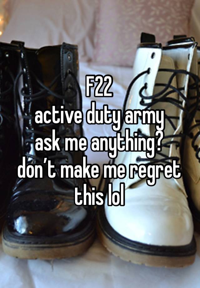 F22
active duty army
ask me anything?
don’t make me regret this lol 