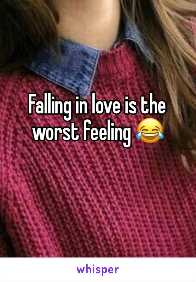 Falling in love is the worst feeling 😂