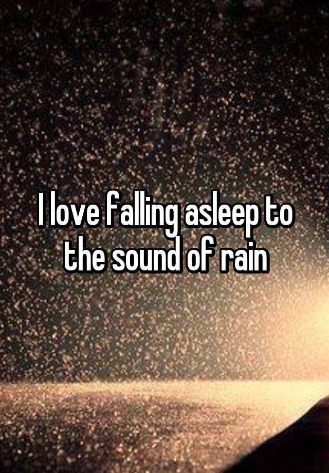 I love falling asleep to the sound of rain