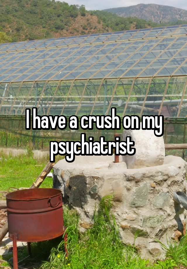 I have a crush on my psychiatrist 