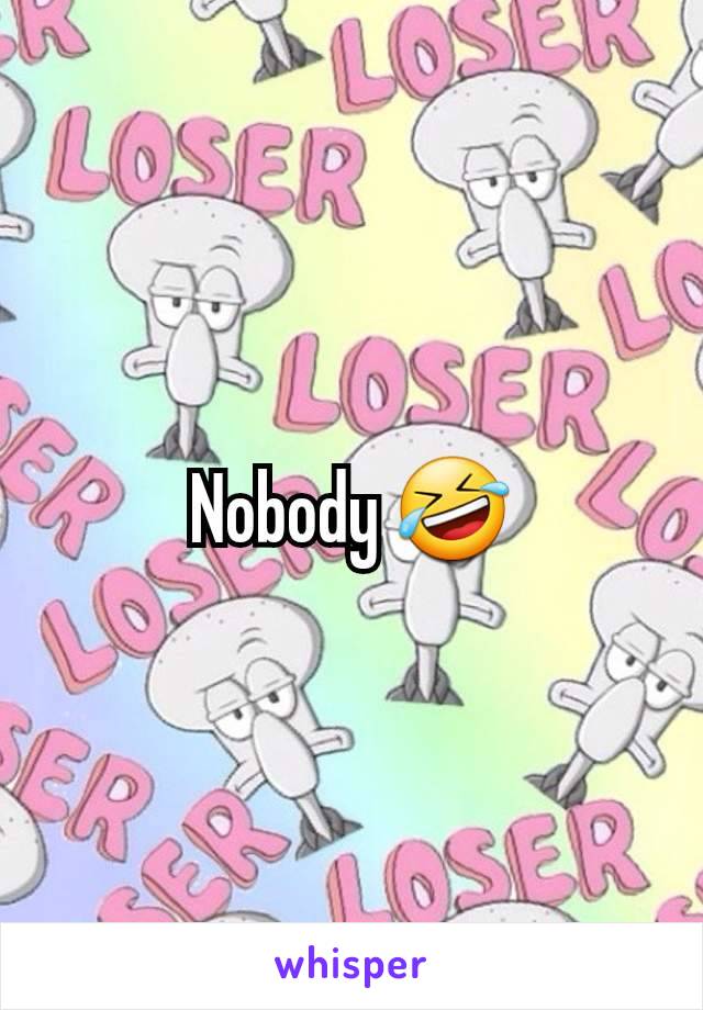 Nobody 🤣