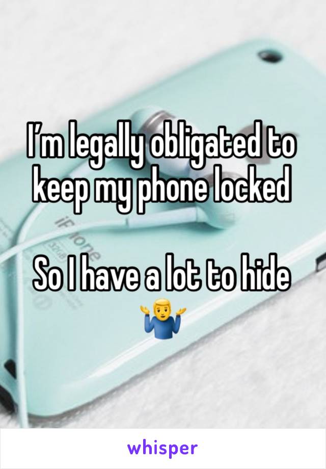 I’m legally obligated to keep my phone locked 

So I have a lot to hide 🤷‍♂️