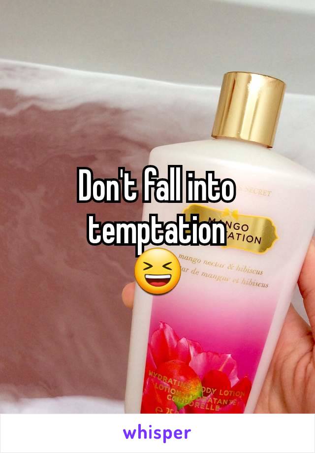 Don't fall into temptation
😆