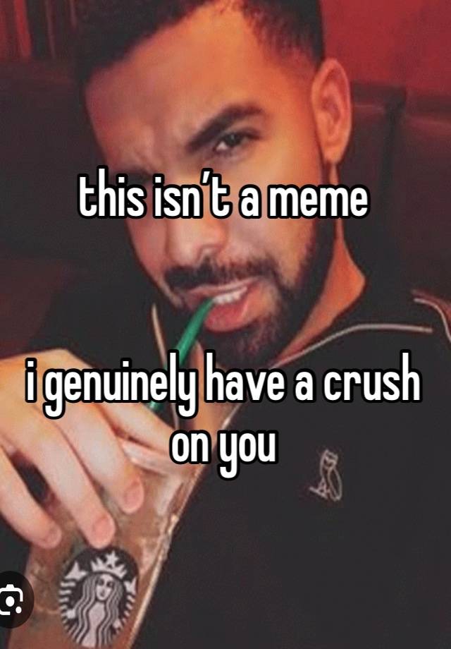 this isn’t a meme
 

i genuinely have a crush on you