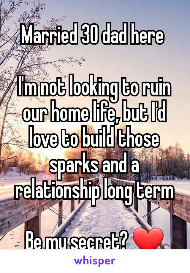 Married 30 dad here 

I'm not looking to ruin our home life, but I'd love to build those sparks and a relationship long term

Be my secret? ❤️