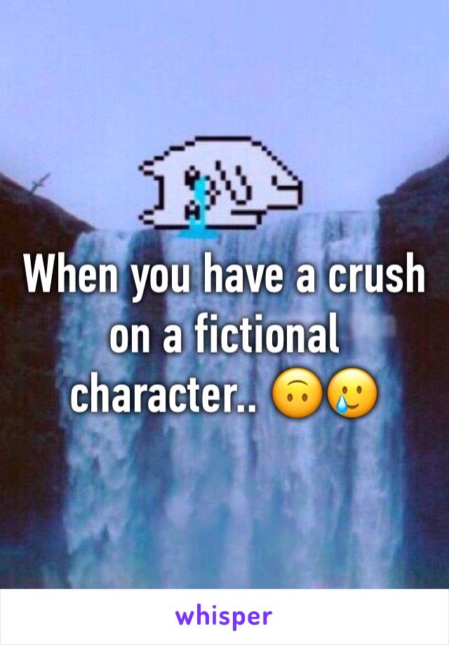 When you have a crush on a fictional character.. 🙃🥲