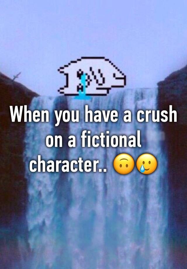 When you have a crush on a fictional character.. 🙃🥲