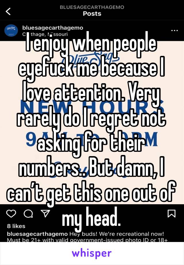 I enjoy when people eyefuck me because I love attention. Very rarely do I regret not asking for their numbers.. But damn, I can’t get this one out of my head. 