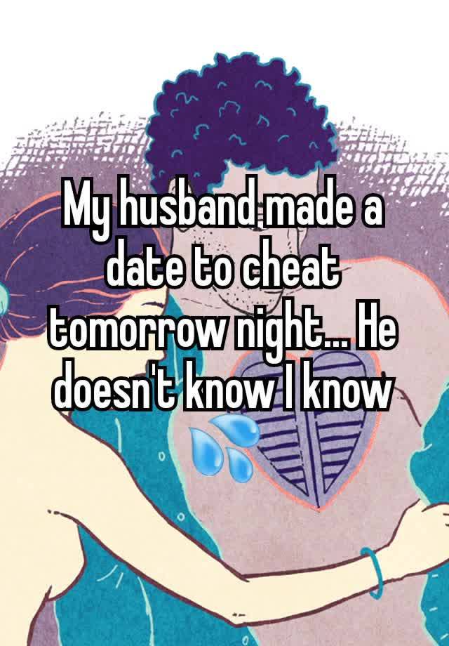 My husband made a date to cheat tomorrow night... He doesn't know I know
💦