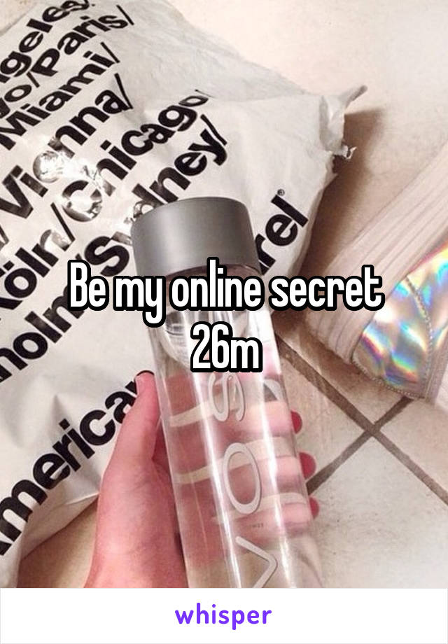 Be my online secret
26m