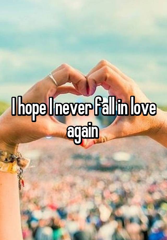 I hope I never fall in love again 