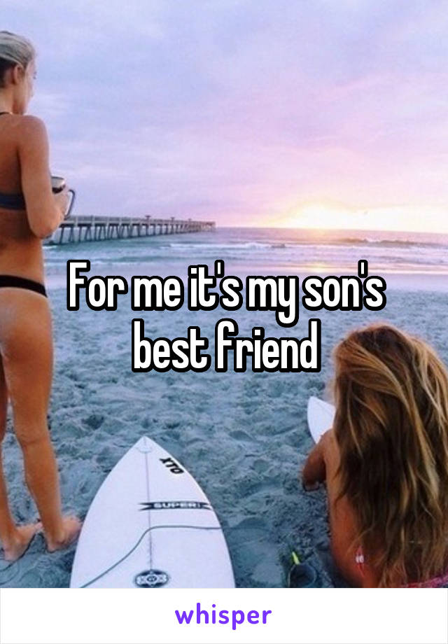 For me it's my son's best friend