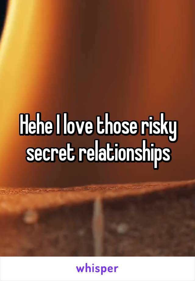 Hehe I love those risky secret relationships