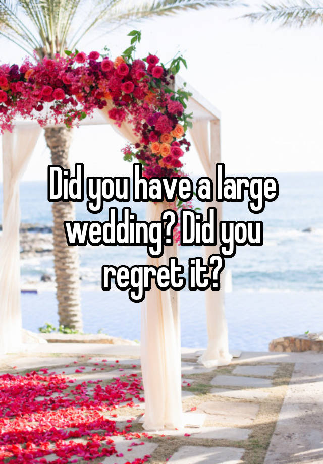 Did you have a large wedding? Did you regret it?