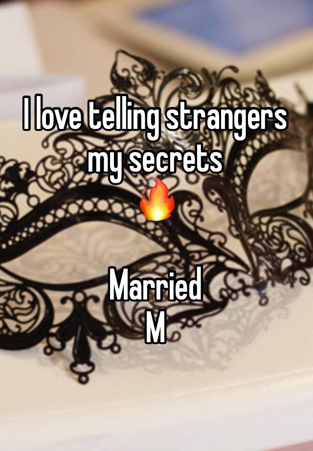 I love telling strangers my secrets
🔥

Married 
M