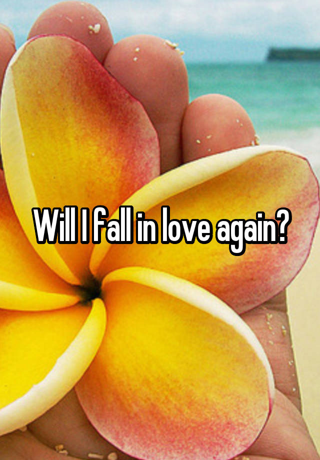 Will I fall in love again?