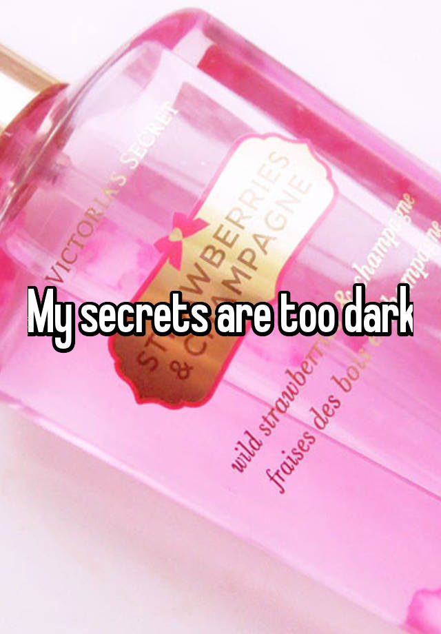 My secrets are too dark