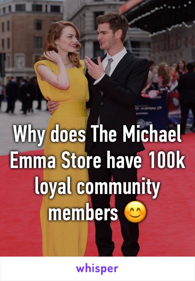 Why does The Michael Emma Store have 100k loyal community members 😊 