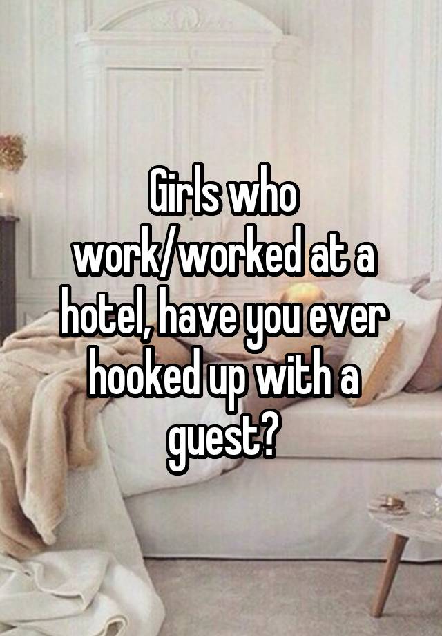 Girls who work/worked at a hotel, have you ever hooked up with a guest?