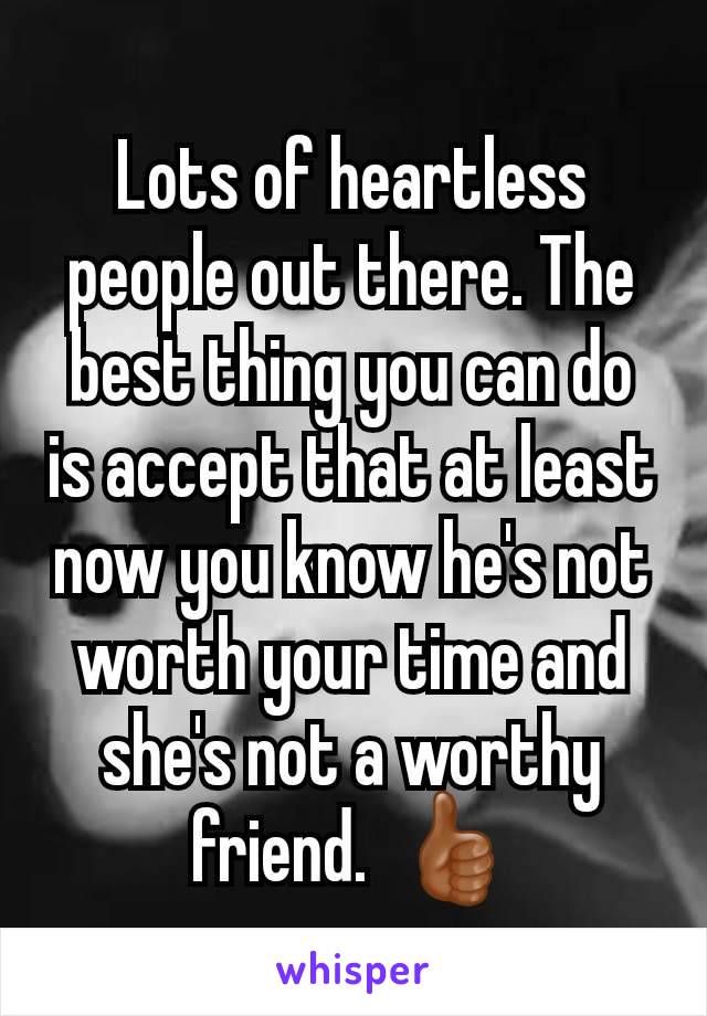 Lots of heartless people out there. The best thing you can do is accept that at least now you know he's not worth your time and she's not a worthy friend.  👍🏾