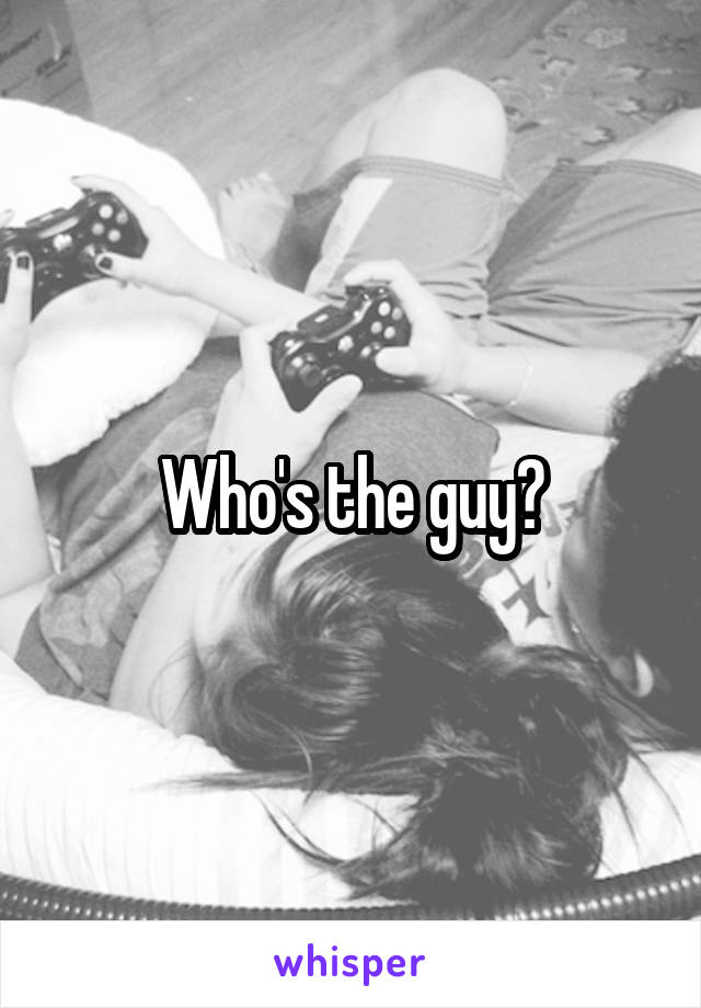 Who's the guy?