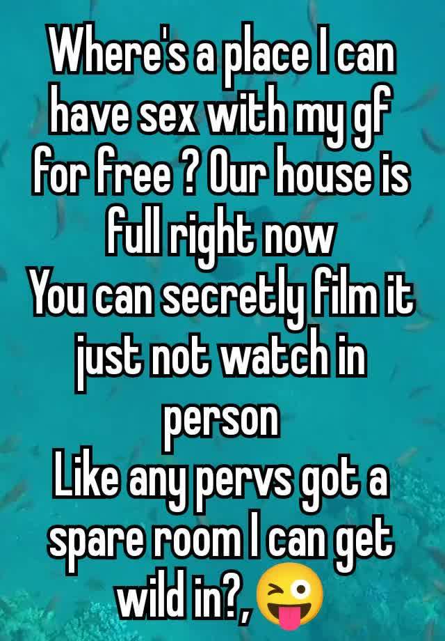 Where's a place I can have sex with my gf for free ? Our house is full right now
You can secretly film it just not watch in person
Like any pervs got a spare room I can get wild in?,😜