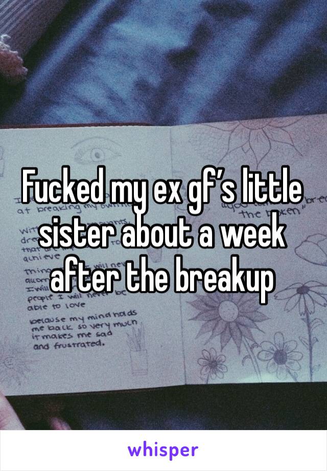 Fucked my ex gf’s little sister about a week after the breakup 