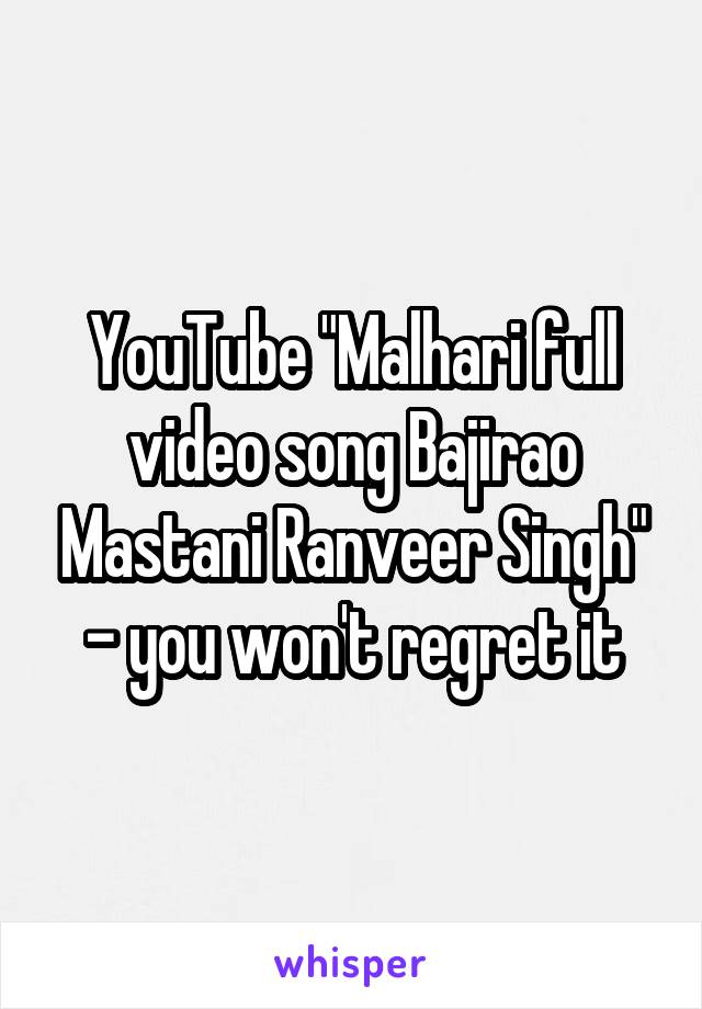 YouTube "Malhari full video song Bajirao Mastani Ranveer Singh" - you won't regret it