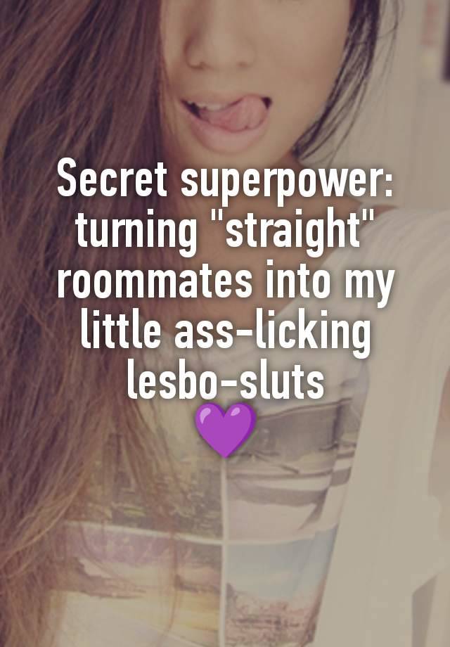 Secret superpower: turning "straight" roommates into my little ass-licking lesbo-sluts
💜