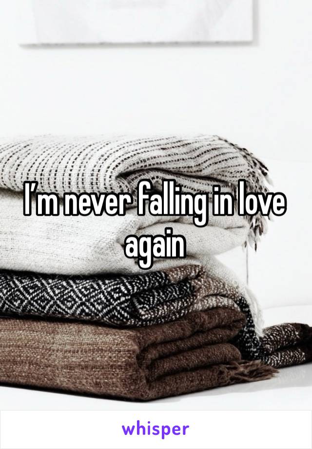 I’m never falling in love again 