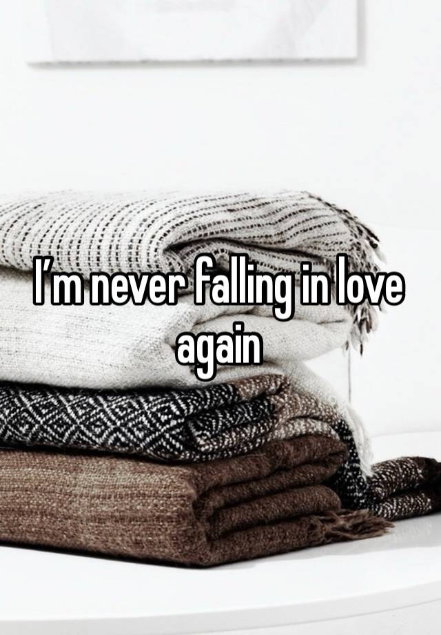 I’m never falling in love again 