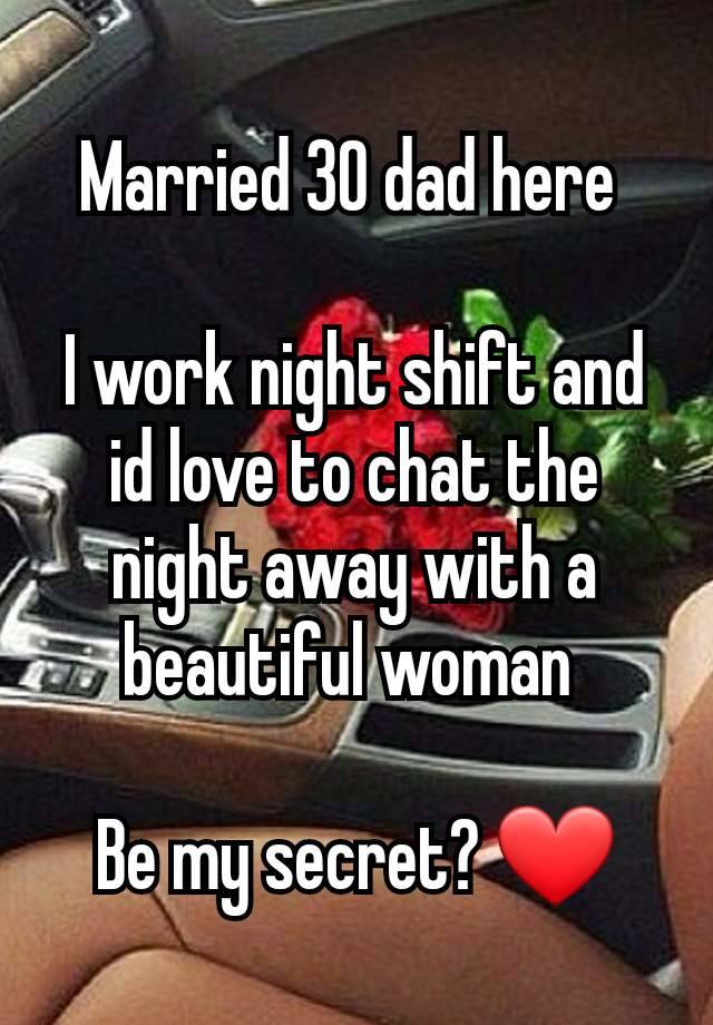 Married 30 dad here 

I work night shift and id love to chat the night away with a beautiful woman 

Be my secret? ❤️