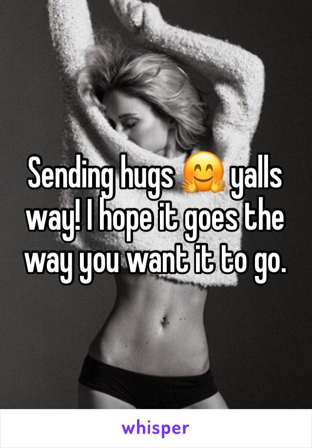 Sending hugs 🤗 yalls way! I hope it goes the way you want it to go.